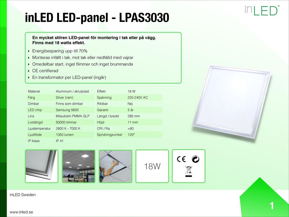 En transformator per LED-panel (ingår) Material Aluminium / akrylplast Färg Silver (ram) Dimbar Finns som dimbar LED chip Samsung 5630 Lins Mitsubishi