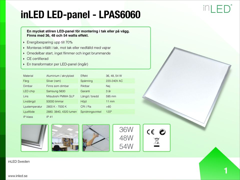 transformator per LED-panel (ingår) Material Aluminium / akrylplast Färg Silver (ram) Dimbar Finns som dimbar LED chip Samsung 5630 Lins Mitsubishi PMMA GLP