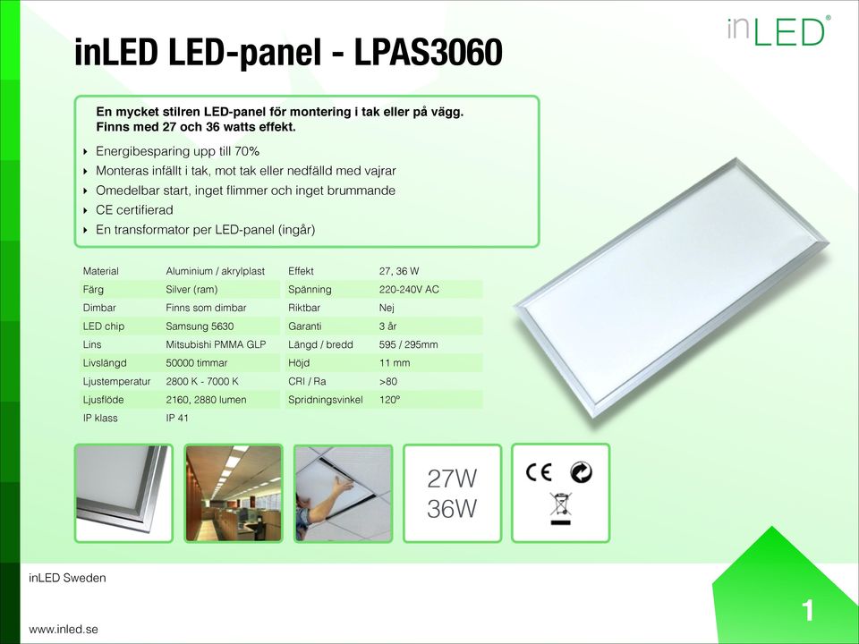 transformator per LED-panel (ingår) Material Aluminium / akrylplast Färg Silver (ram) Dimbar Finns som dimbar LED chip Samsung 5630 Lins Mitsubishi PMMA GLP