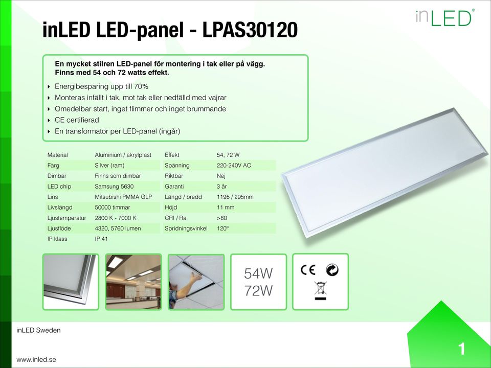 transformator per LED-panel (ingår) Material Aluminium / akrylplast Färg Silver (ram) Dimbar Finns som dimbar LED chip Samsung 5630 Lins Mitsubishi PMMA GLP