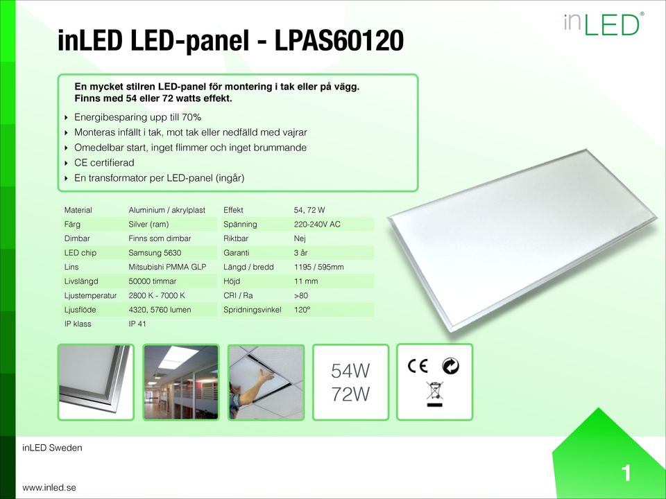 transformator per LED-panel (ingår) Material Aluminium / akrylplast Färg Silver (ram) Dimbar Finns som dimbar LED chip Samsung 5630 Lins Mitsubishi PMMA GLP