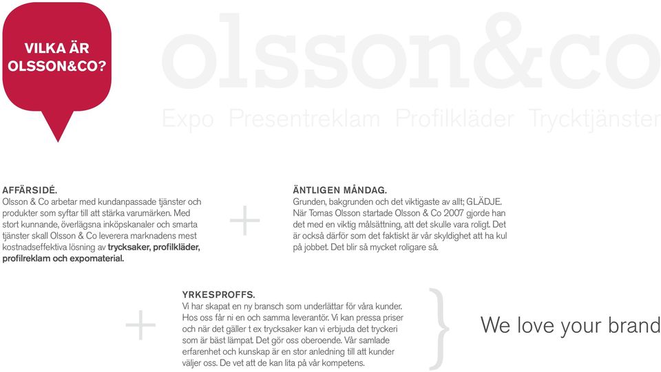 ÄNTLIGEN MÅNDAG. Grunden, bakgrunden och det viktigaste av allt; GLÄDJE. När Tomas Olsson startade Olsson & Co 2007 gjorde han det med en viktig målsättning, att det skulle vara roligt.