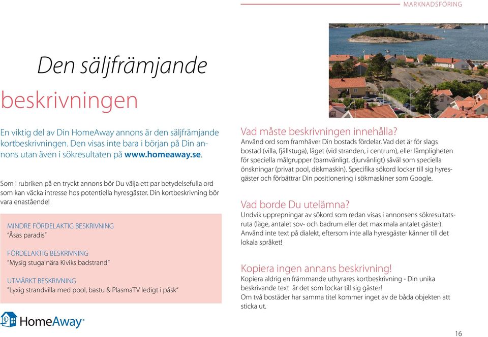 MINDRE FÖRDELAKTIG BESKRIVNING Åsas paradis FÖRDELAKTIG BESKRIVNING Mysig stuga nära Kiviks badstrand UTMÄRKT BESKRIVNING Lyxig strandvilla med pool, bastu & PlasmaTV ledigt i påsk Vad måste