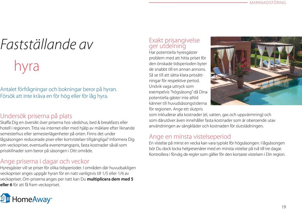 Titta via internet eller med hjälp av mäklare efter liknande semesterhus eller semesterlägenheter på orten. Finns det under lågsäsongen reducerade piser eller kortvistelser tillgängliga?