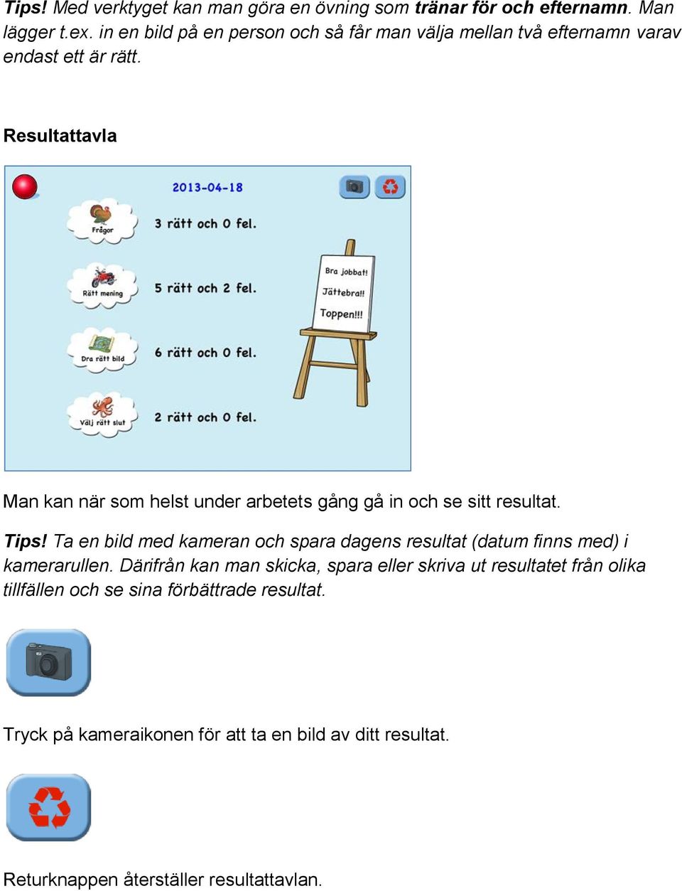 Resultattavla Man kan när som helst under arbetets gång gå in och se sitt resultat. Tips!