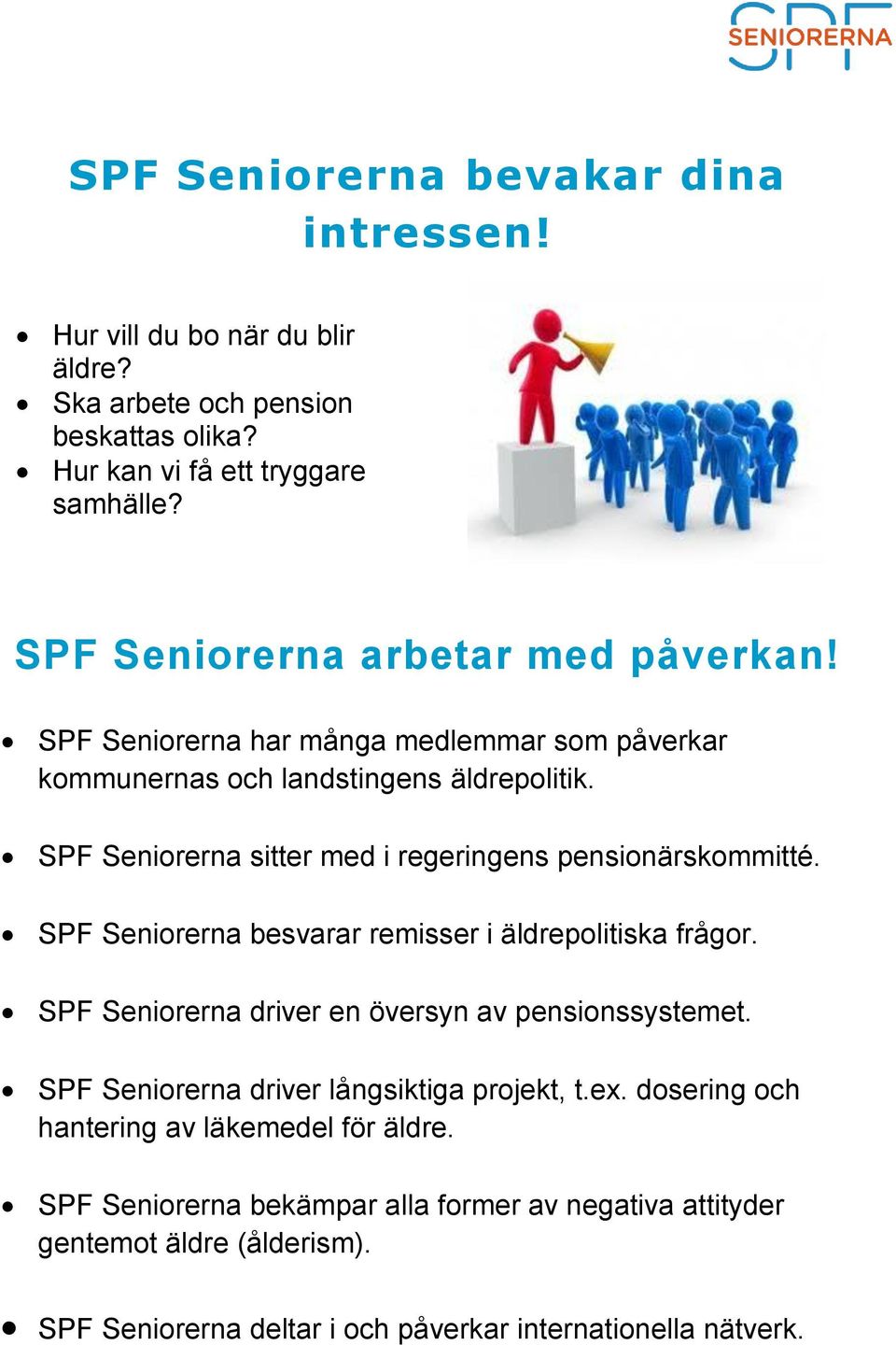 SPF Seniorerna sitter med i regeringens pensionärskommitté. SPF Seniorerna besvarar remisser i äldrepolitiska frågor. SPF Seniorerna driver en översyn av pensionssystemet.