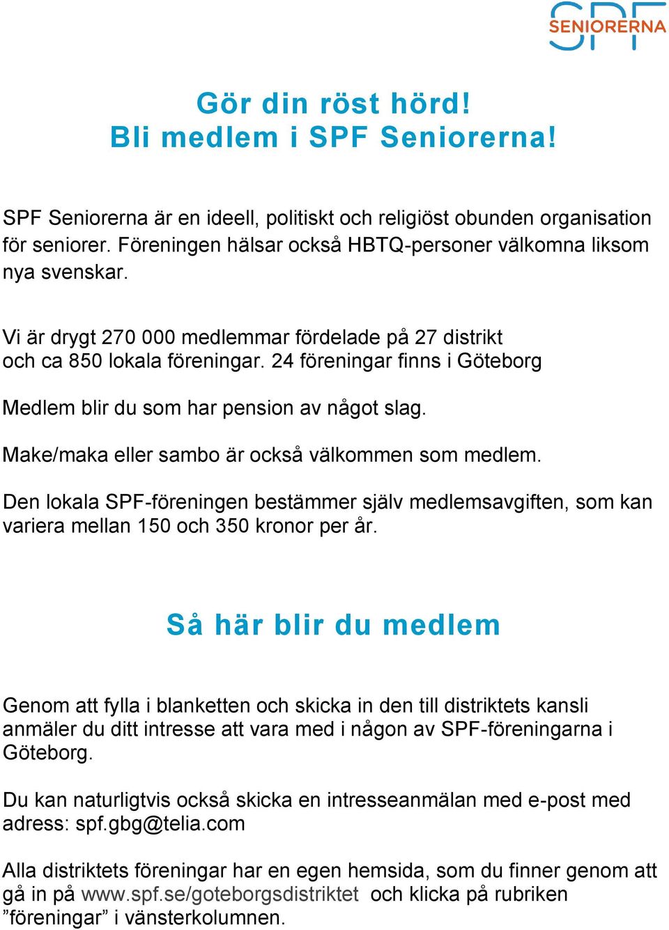 24 föreningar finns i Göteborg Medlem blir du som har pension av något slag. Make/maka eller sambo är också välkommen som medlem.