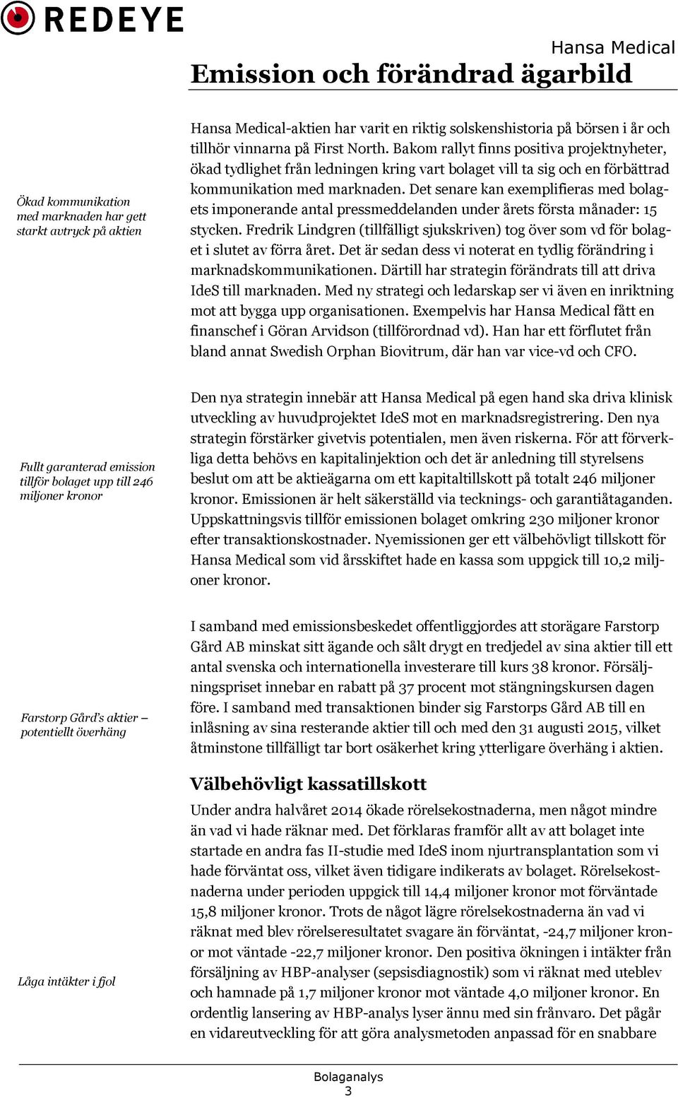 Det senare kan exemplifieras med bolagets imponerande antal pressmeddelanden under årets första månader: 15 stycken.