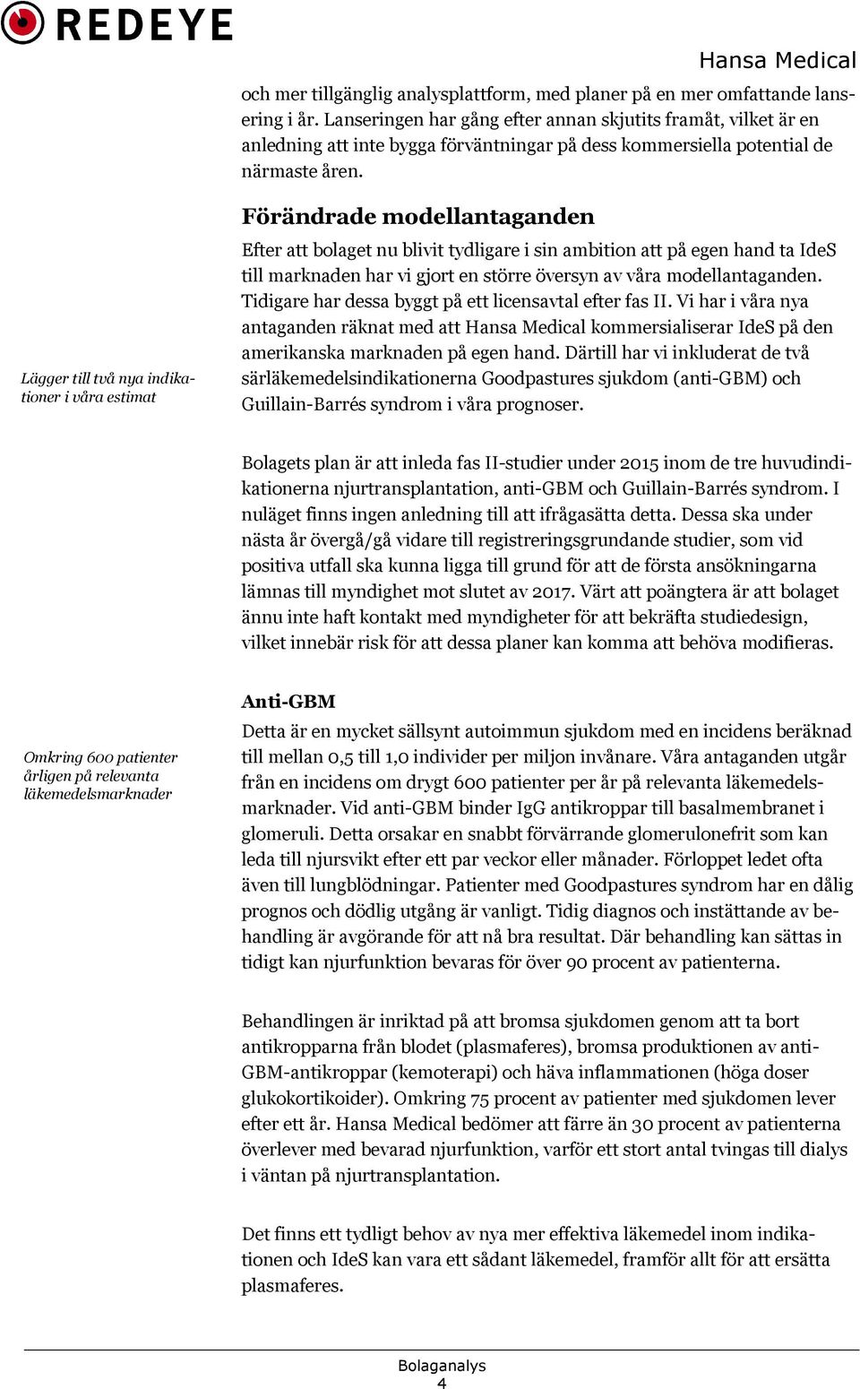 Lägger till två nya indikationer i våra estimat Förändrade modellantaganden Efter att bolaget nu blivit tydligare i sin ambition att på egen hand ta IdeS till marknaden har vi gjort en större översyn