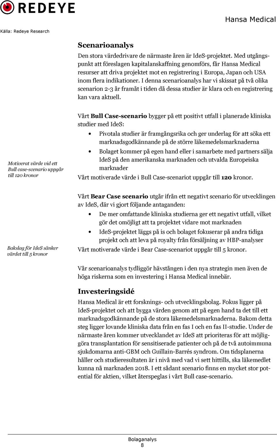 I denna scenarioanalys har vi skissat på två olika scenarion 2-3 år framåt i tiden då dessa studier är klara och en registrering kan vara aktuell.