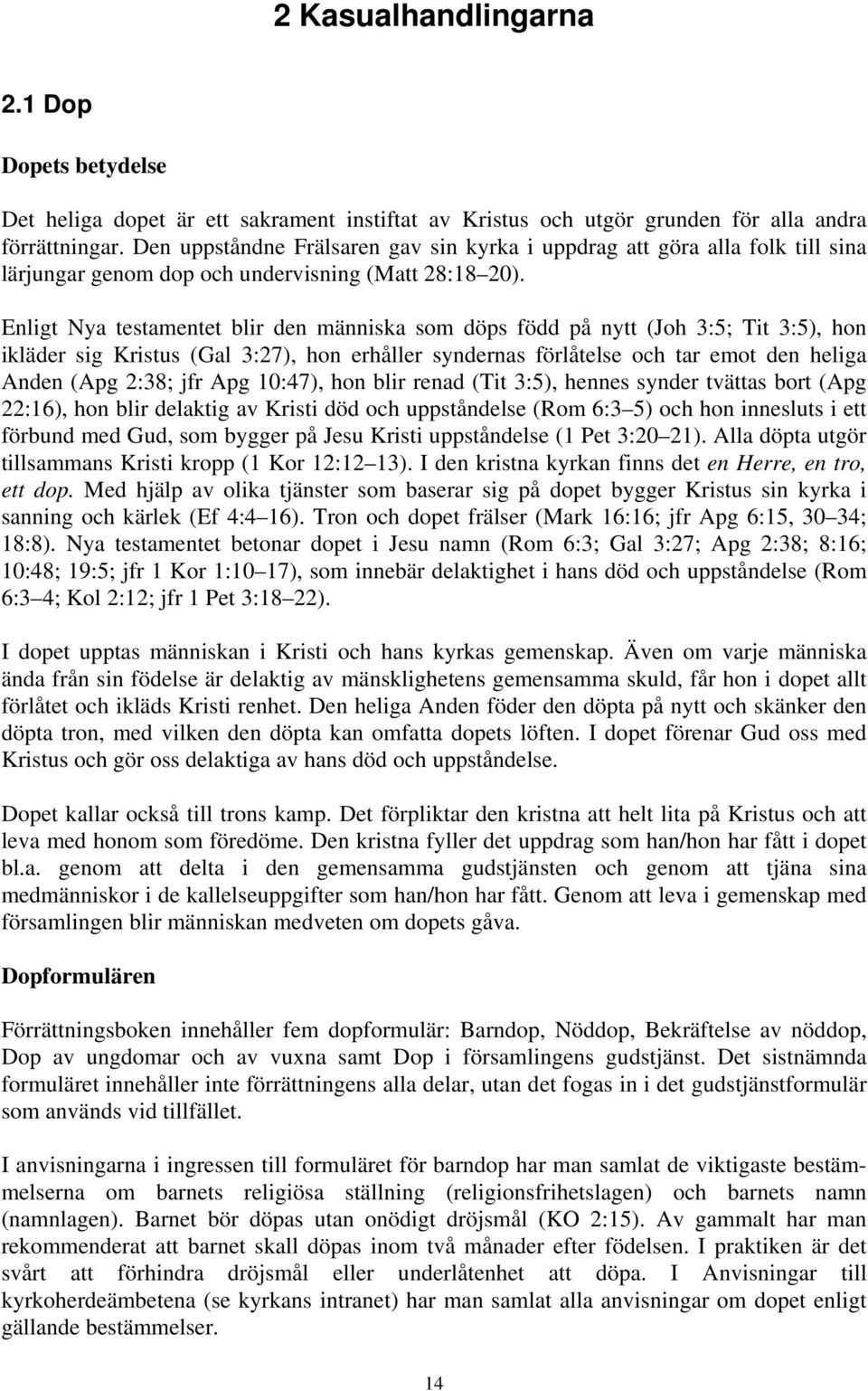 Enligt Nya testamentet blir den människa som döps född på nytt (Joh 3:5; Tit 3:5), hon ikläder sig Kristus (Gal 3:27), hon erhåller syndernas förlåtelse och tar emot den heliga Anden (Apg 2:38; jfr