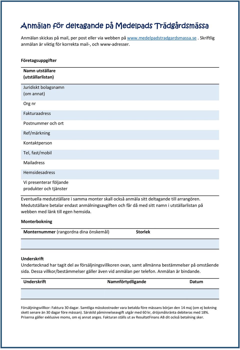 Företagsuppgifter Namn utställare (utställarlistan) Juridiskt bolagsnamn (om annat) Org nr Fakturaadress Postnummer och ort Ref/märkning Kontaktperson Tel, fast/mobil Mailadress Hemsidesadress Vi