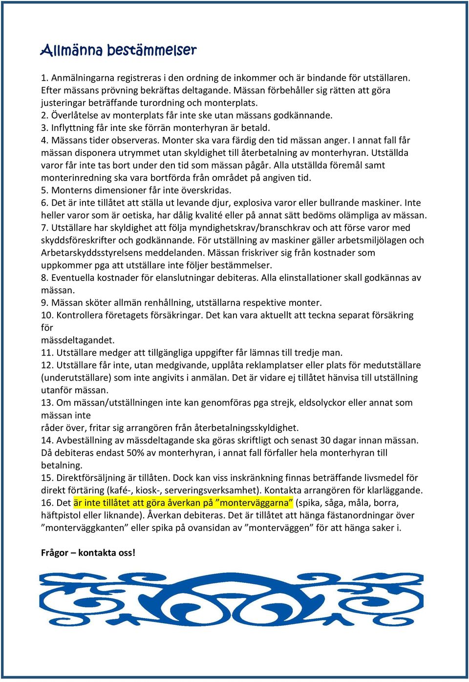 Inflyttning får inte ske förrän monterhyran är betald. 4. Mässans tider observeras. Monter ska vara färdig den tid mässan anger.