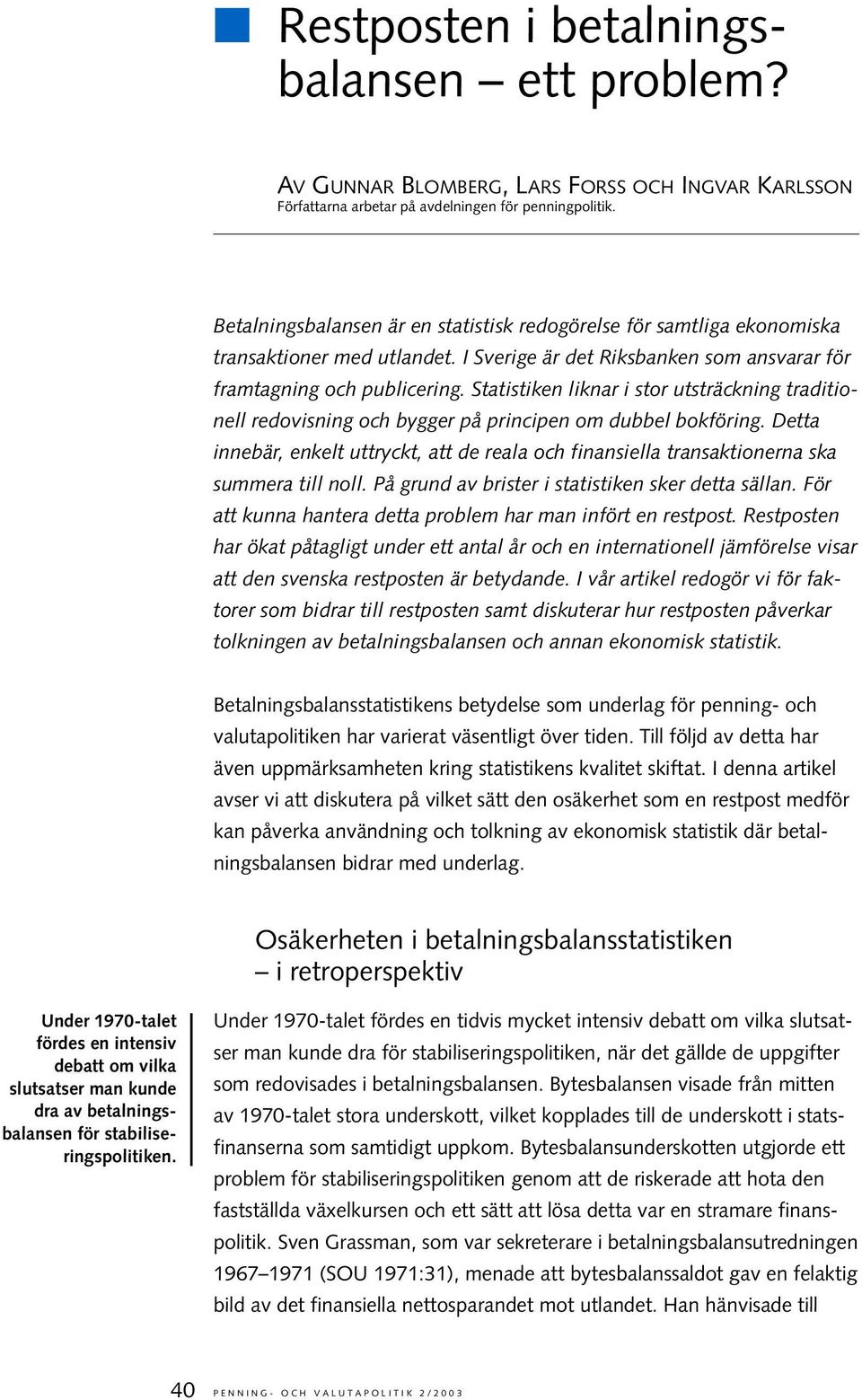 Statistiken liknar i stor utsträckning traditionell redovisning och bygger på principen om dubbel bokföring.