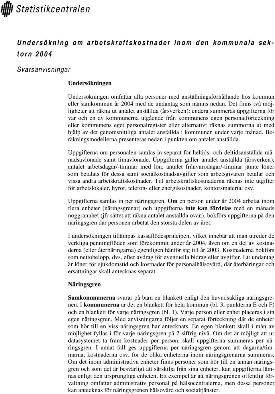 Det finns två möjligheter att räkna ut antalet anställda (årsverken): endera summeras uppgifterna för var och en av kommunerna utgående från kommunens egen personalförteckning eller kommunens eget