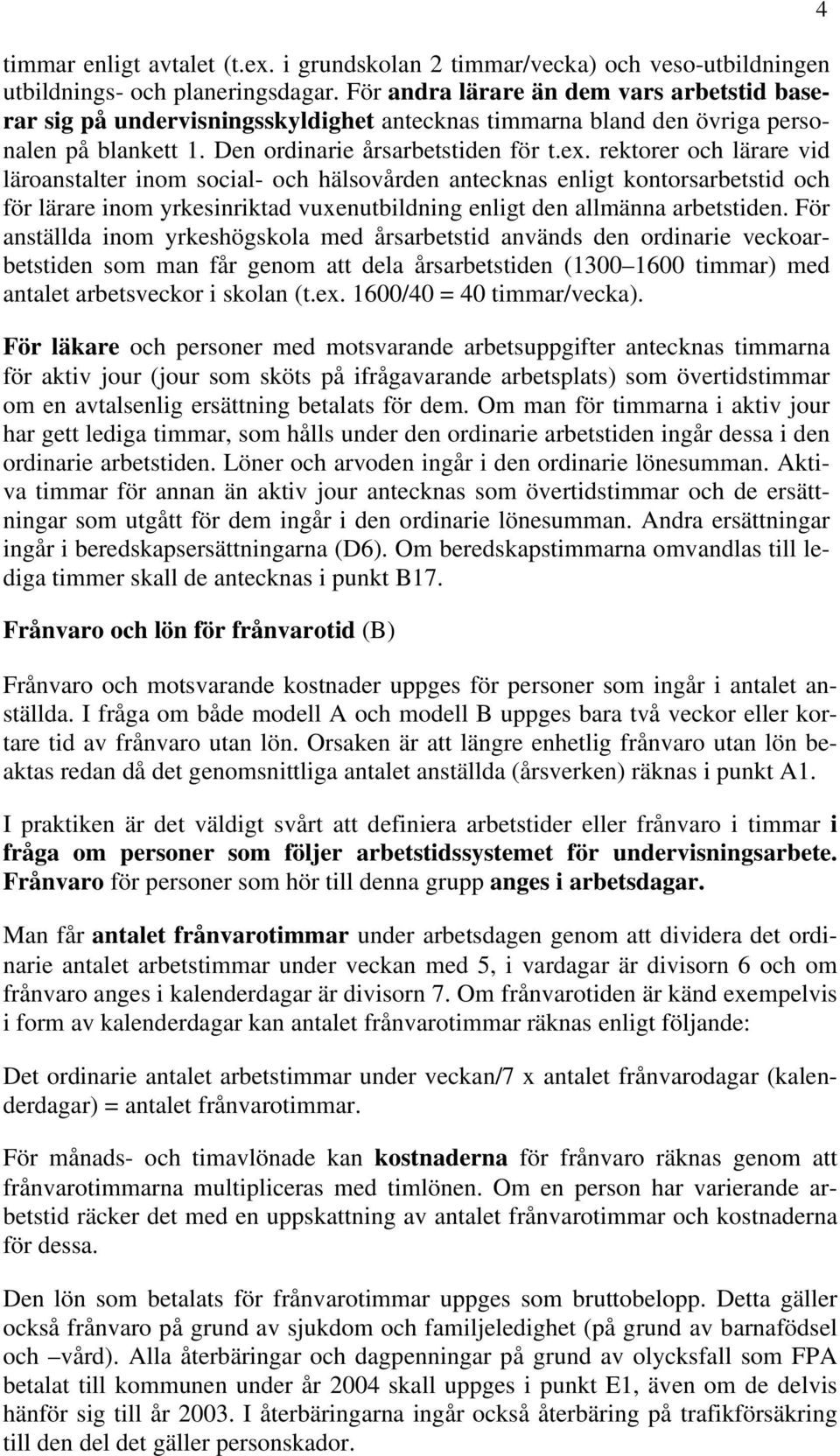 rektorer och lärare vid läroanstalter inom social- och hälsovården antecknas enligt kontorsarbetstid och för lärare inom yrkesinriktad vuxenutbildning enligt den allmänna arbetstiden.