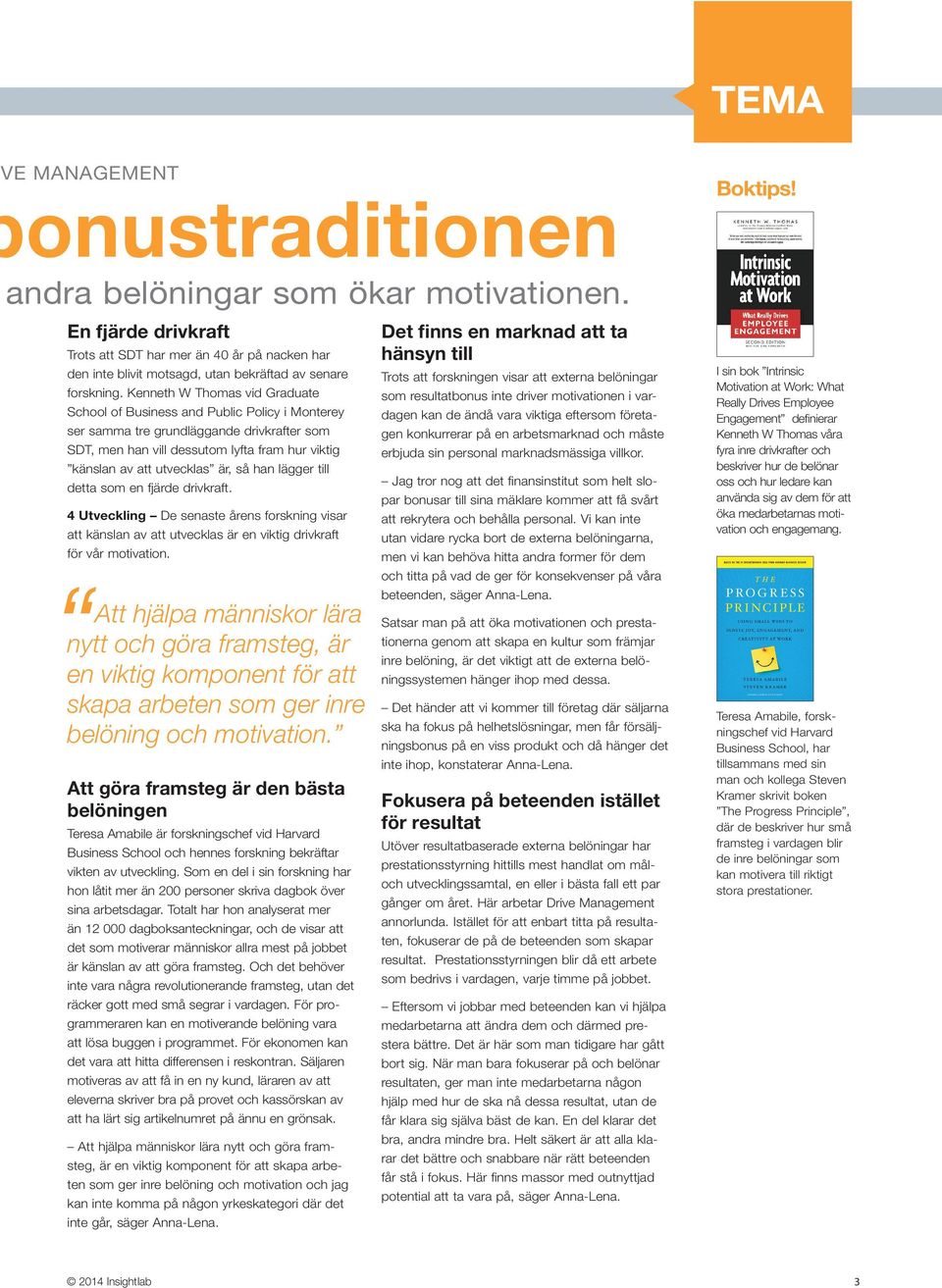 Kenneth W Thomas vid Graduate School of Business and Public Policy i Monterey ser samma tre grundläggande drivkrafter som SDT, men han vill dessutom lyfta fram hur viktig känslan av att utvecklas är,