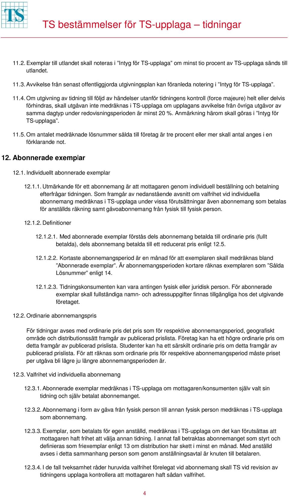 Om utgivning av tidning till följd av händelser utanför tidningens kontroll (force majeure) helt eller delvis förhindras, skall utgåvan inte medräknas i TS-upplaga om upplagans avvikelse från övriga