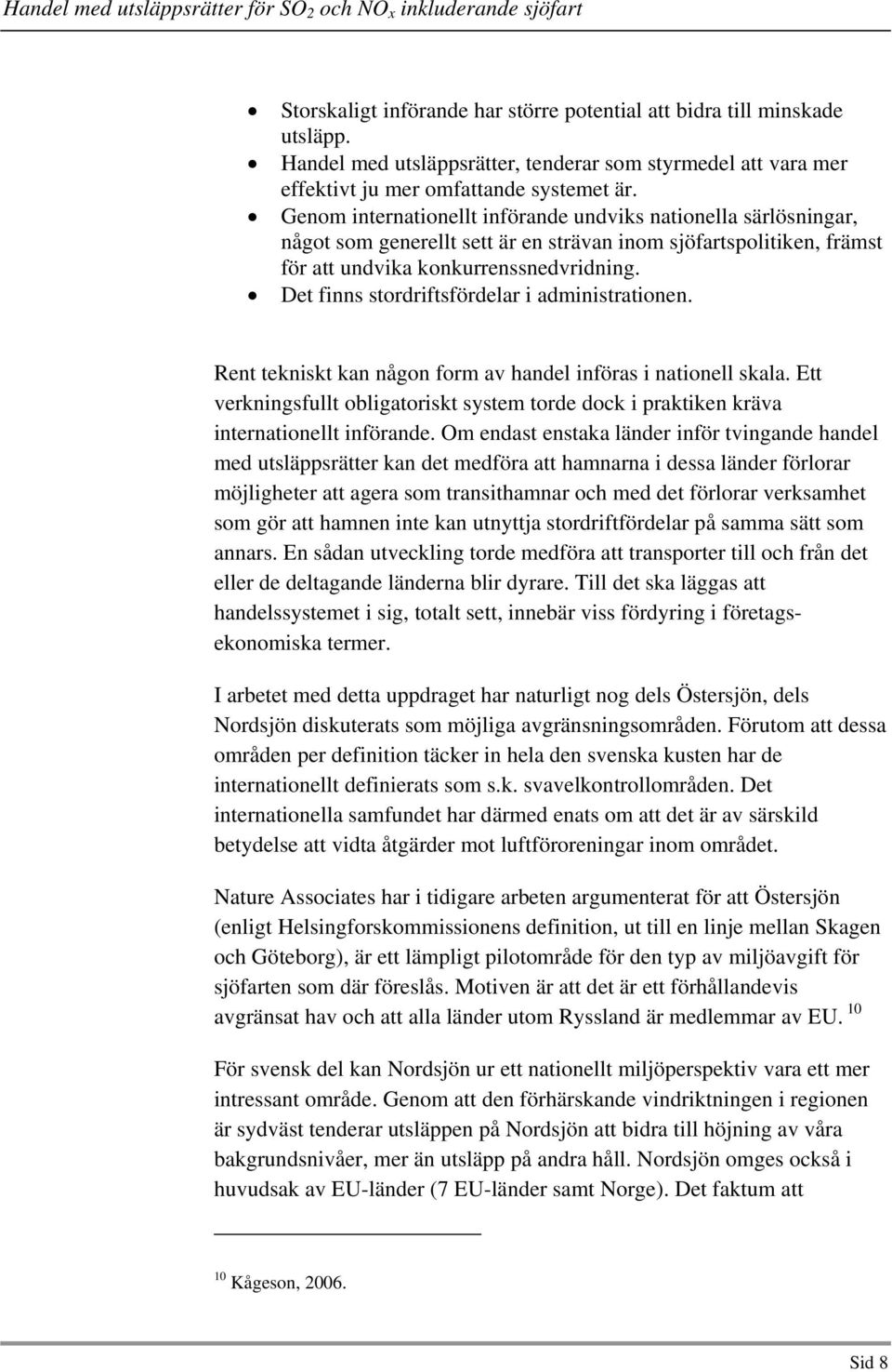 Det finns stordriftsfördelar i administrationen. Rent tekniskt kan någon form av handel införas i nationell skala.