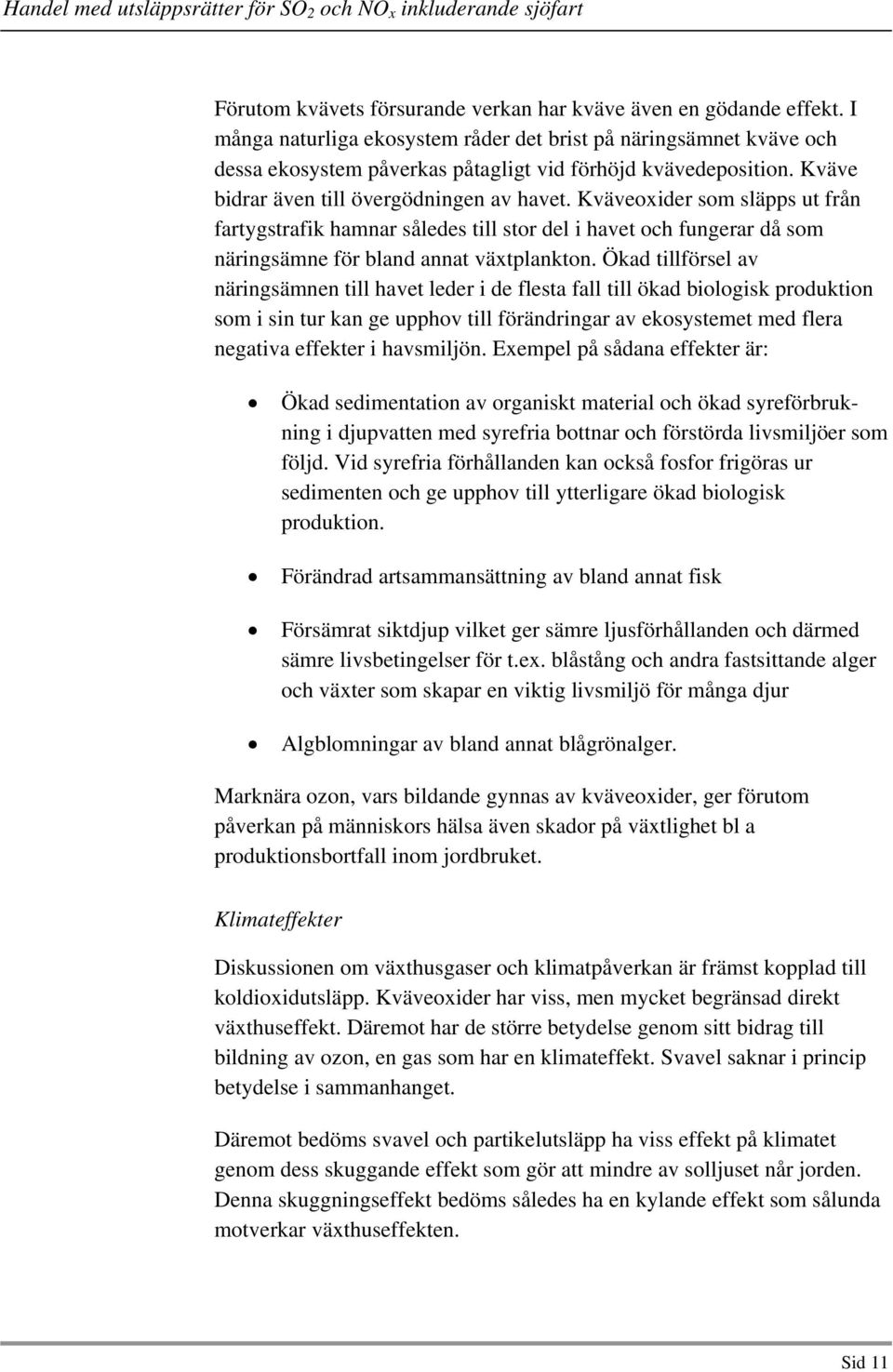 Kväveoxider som släpps ut från fartygstrafik hamnar således till stor del i havet och fungerar då som näringsämne för bland annat växtplankton.