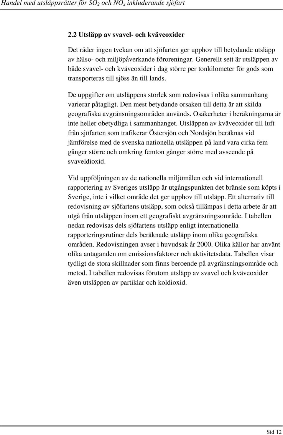 De uppgifter om utsläppens storlek som redovisas i olika sammanhang varierar påtagligt. Den mest betydande orsaken till detta är att skilda geografiska avgränsningsområden används.