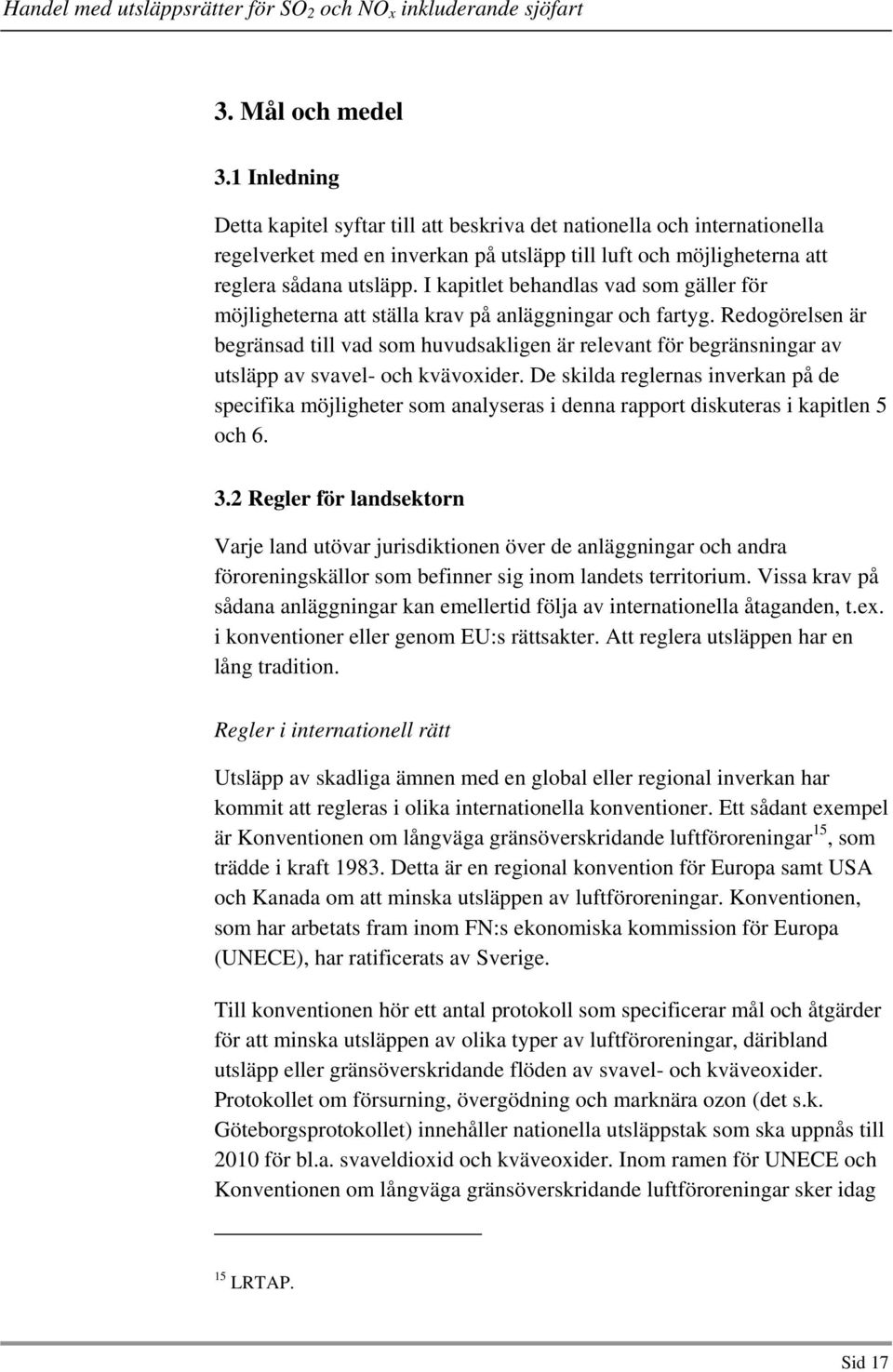Redogörelsen är begränsad till vad som huvudsakligen är relevant för begränsningar av utsläpp av svavel- och kvävoxider.