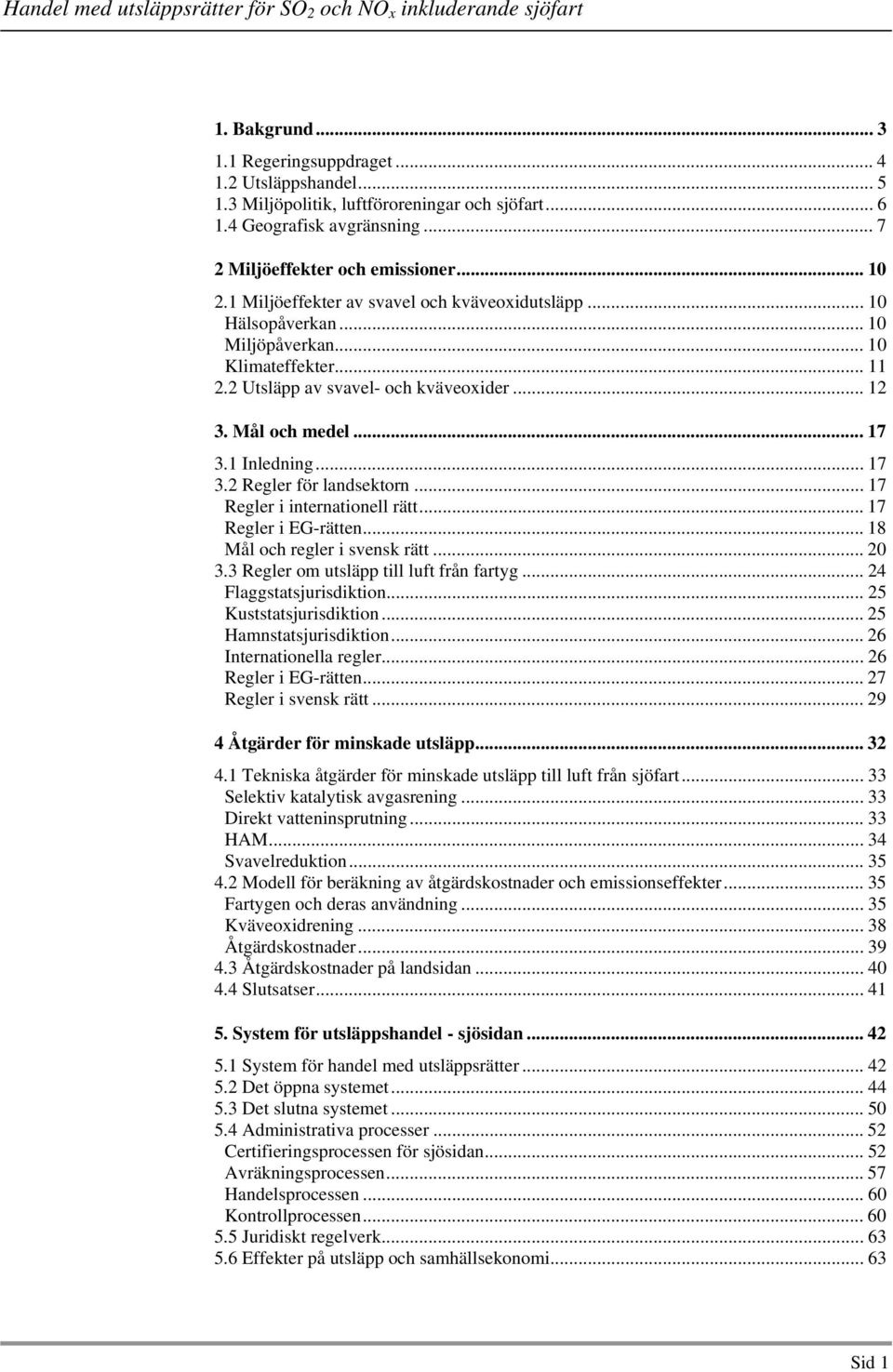 .. 17 3.2 Regler för landsektorn... 17 Regler i internationell rätt... 17 Regler i EG-rätten... 18 Mål och regler i svensk rätt... 20 3.3 Regler om utsläpp till luft från fartyg.