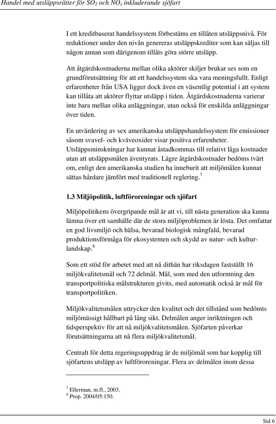 Att åtgärdskostnaderna mellan olika aktörer skiljer brukar ses som en grundförutsättning för att ett handelssystem ska vara meningsfullt.