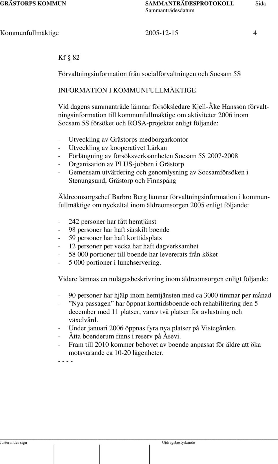 Lärkan - Förlängning av försöksverksamheten Socsam 5S 2007-2008 - Organisation av PLUS-jobben i Grästorp - Gemensam utvärdering och genomlysning av Socsamförsöken i Stenungsund, Grästorp och