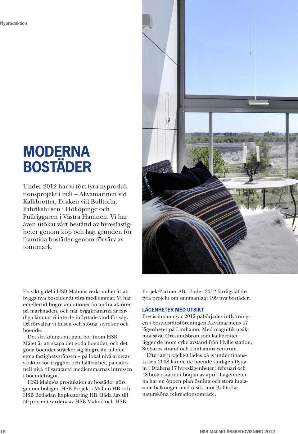 En viktig del i s verksamhet är att bygga nya bostäder åt våra medlemmar.