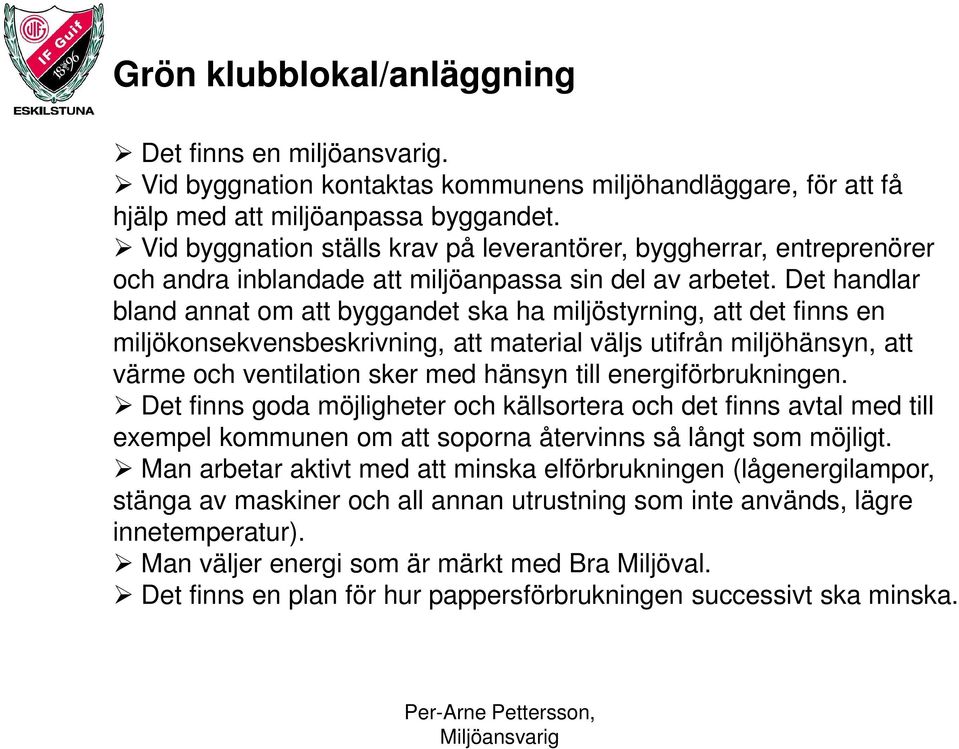 Det handlar bland annat om att byggandet ska ha miljöstyrning, att det finns en miljökonsekvensbeskrivning, att material väljs utifrån miljöhänsyn, att värme och ventilation sker med hänsyn till