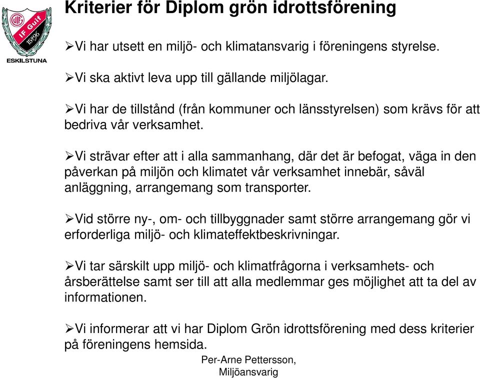 Vi strävar efter att i alla sammanhang, där det är befogat, väga in den påverkan på miljön och klimatet vår verksamhet innebär, såväl anläggning, arrangemang som transporter.