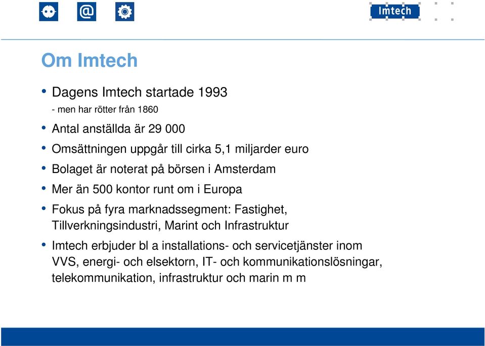 marknadssegment: Fastighet, Tillverkningsindustri, Marint och Infrastruktur Imtech erbjuder bl a installations- och