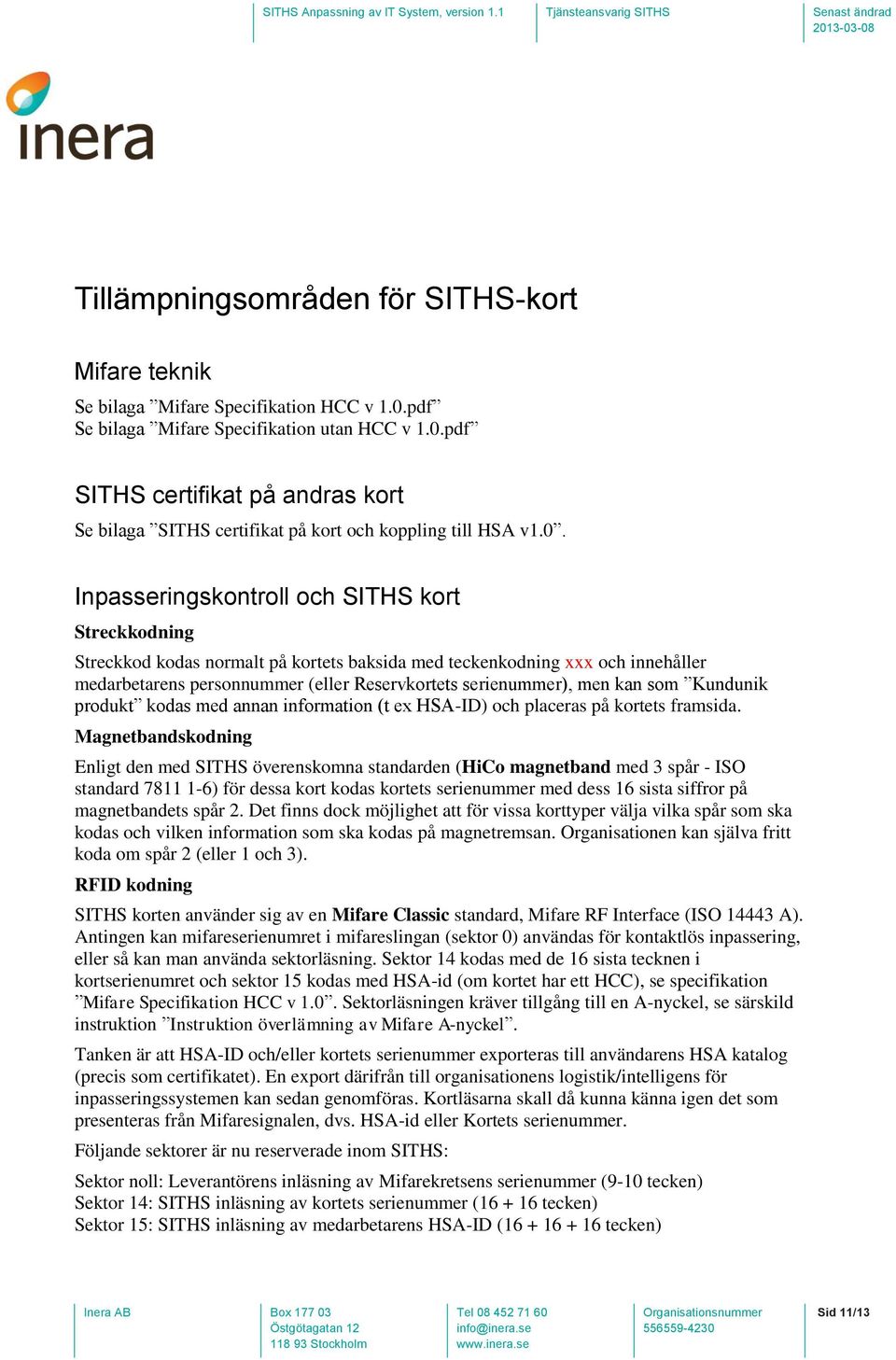 kan som Kundunik produkt kodas med annan information (t ex HSA-ID) och placeras på kortets framsida.