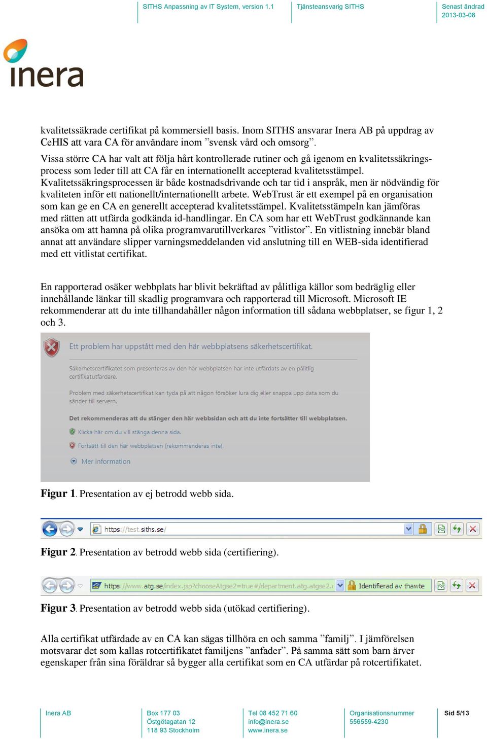 Kvalitetssäkringsprocessen är både kostnadsdrivande och tar tid i anspråk, men är nödvändig för kvaliteten inför ett nationellt/internationellt arbete.