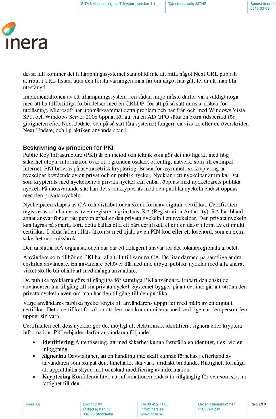 Microsoft har uppmärksammat detta problem och har från och med Windows Vista SP1, och Windows Server 2008 öppnat för att via en AD GPO sätta en extra tidsperiod för giltigheten efter NextUpdate, och