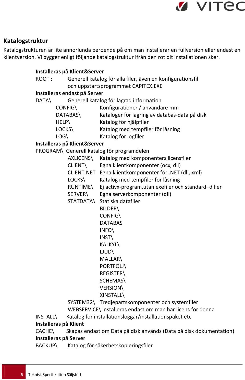 Installeras på Klient&Server ROOT : Generell katalog för alla filer, även en konfigurationsfil och uppstartsprogrammet CAPITEX.