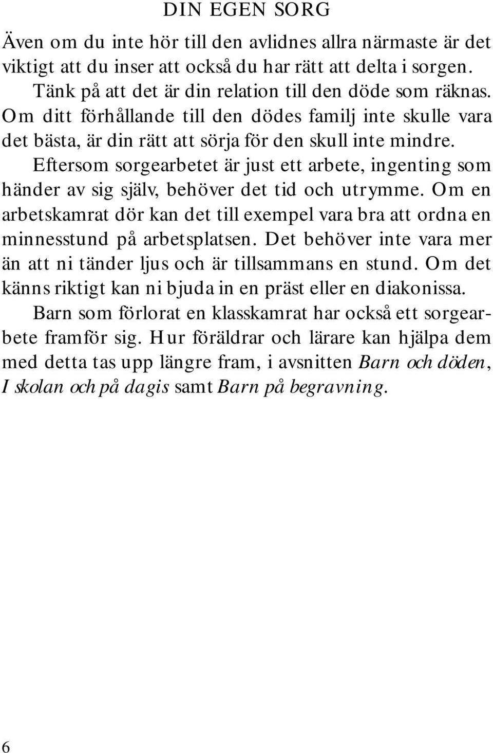 Eftersom sorgearbetet är just ett arbete, ingenting som händer av sig själv, behöver det tid och utrymme.