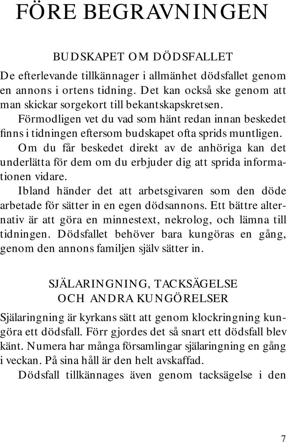 Om du får beskedet direkt av de anhöriga kan det underlätta för dem om du erbjuder dig att sprida informationen vidare.