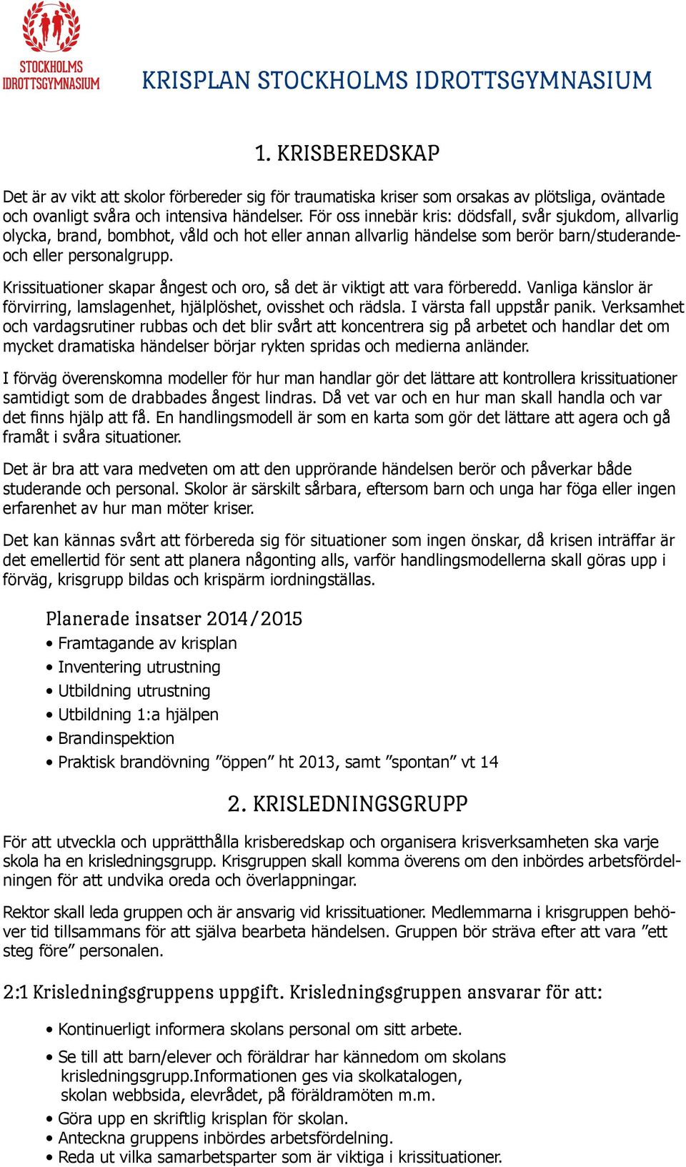 Krissituationer skapar ångest och oro, så det är viktigt att vara förberedd. Vanliga känslor är förvirring, lamslagenhet, hjälplöshet, ovisshet och rädsla. I värsta fall uppstår panik.