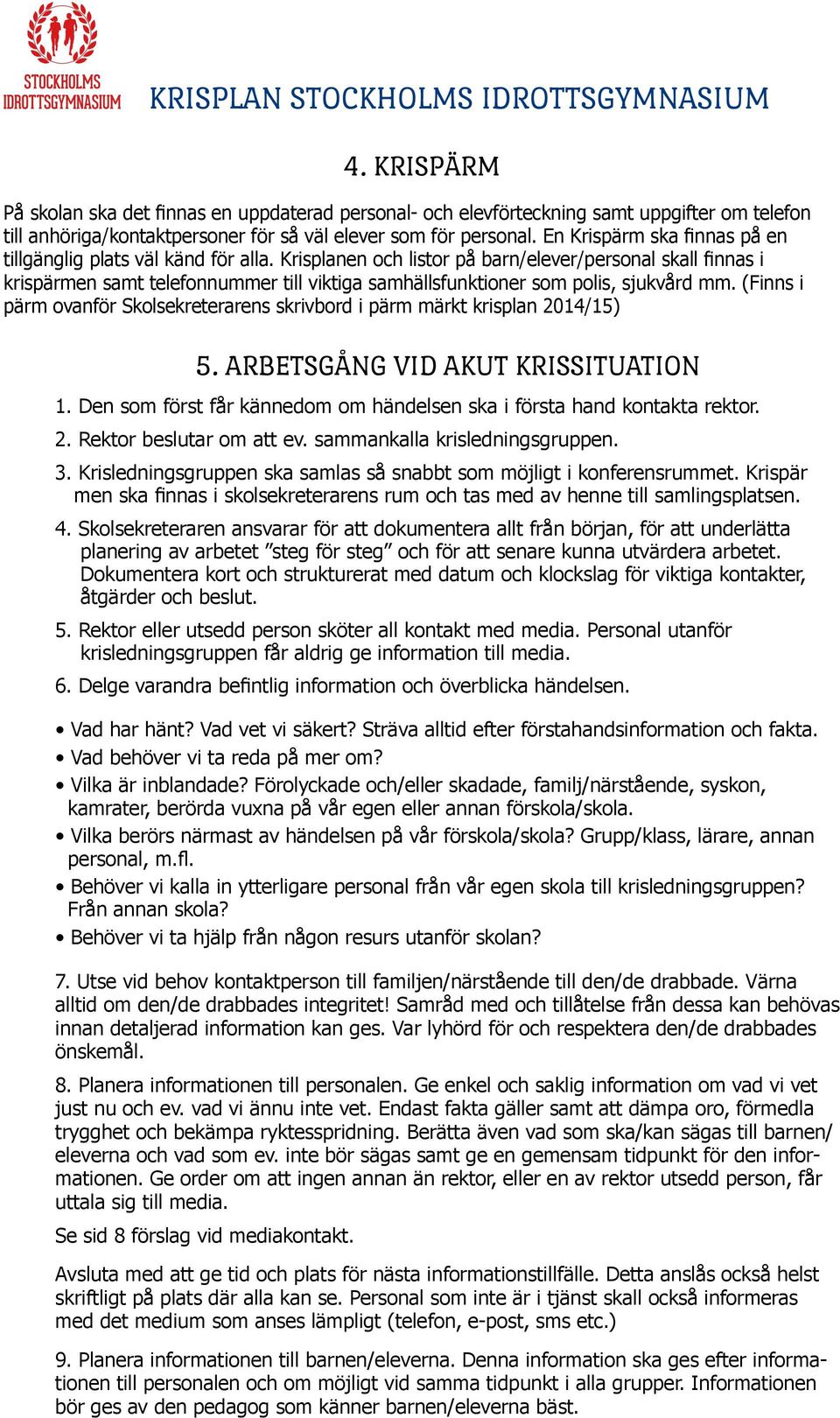 Krisplanen och listor på barn/elever/personal skall finnas i krispärmen samt telefonnummer till viktiga samhällsfunktioner som polis, sjukvård mm.