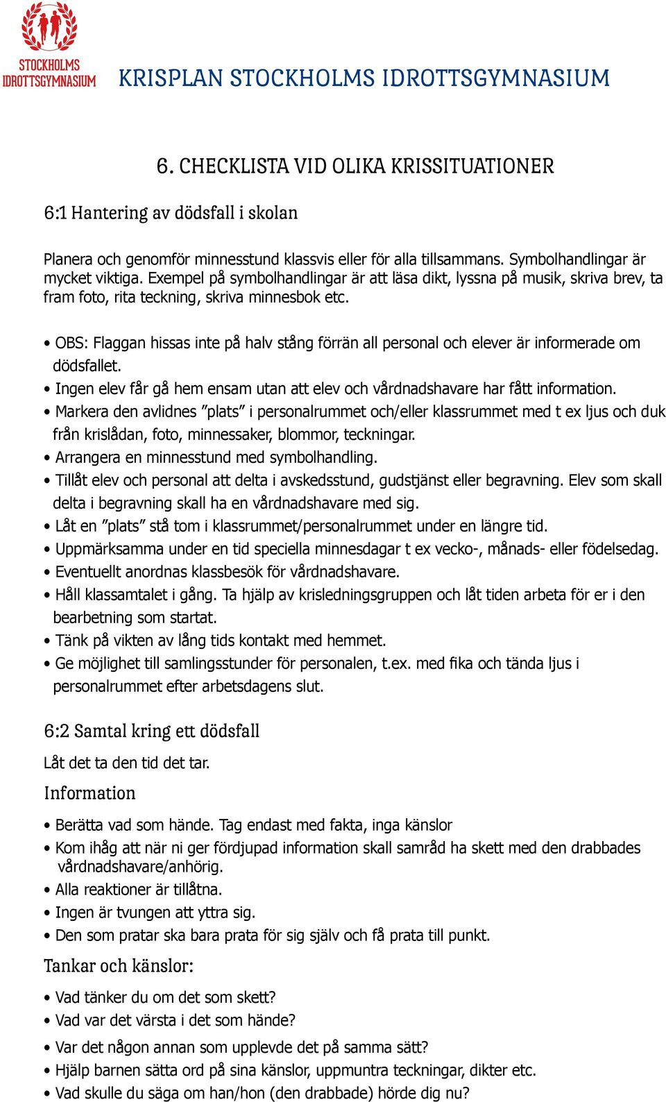 OBS: Flaggan hissas inte på halv stång förrän all personal och elever är informerade om dödsfallet. Ingen elev får gå hem ensam utan att elev och vårdnadshavare har fått information.