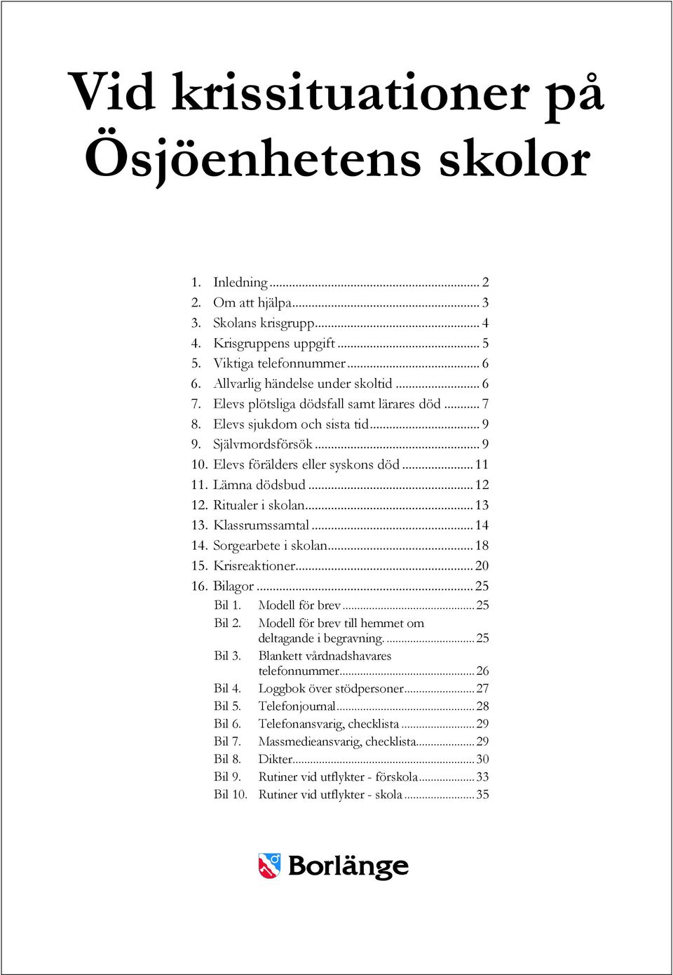 Lämna dödsbud...12 12. Ritualer i skolan...13 13. Klassrumssamtal...14 14. Sorgearbete i skolan...18 15. Krisreaktioner...20 16. Bilagor...25 Bil 1. Modell för brev...25 Bil 2.