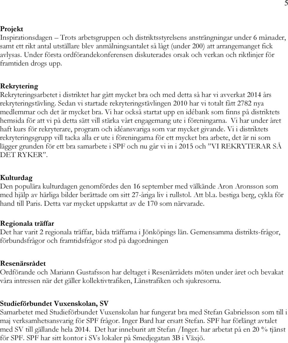 Rekrytering Rekryteringsarbetet i distriktet har gått mycket bra och med detta så har vi avverkat 2014 års rekryteringstävling.