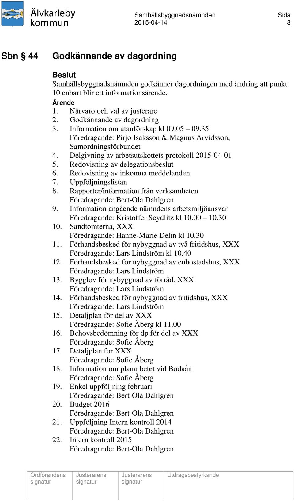 Redovisning av delegationsbeslut 6. Redovisning av inkomna meddelanden 7. Uppföljningslistan 8. Rapporter/information från verksamheten Föredragande: Bert-Ola Dahlgren 9.