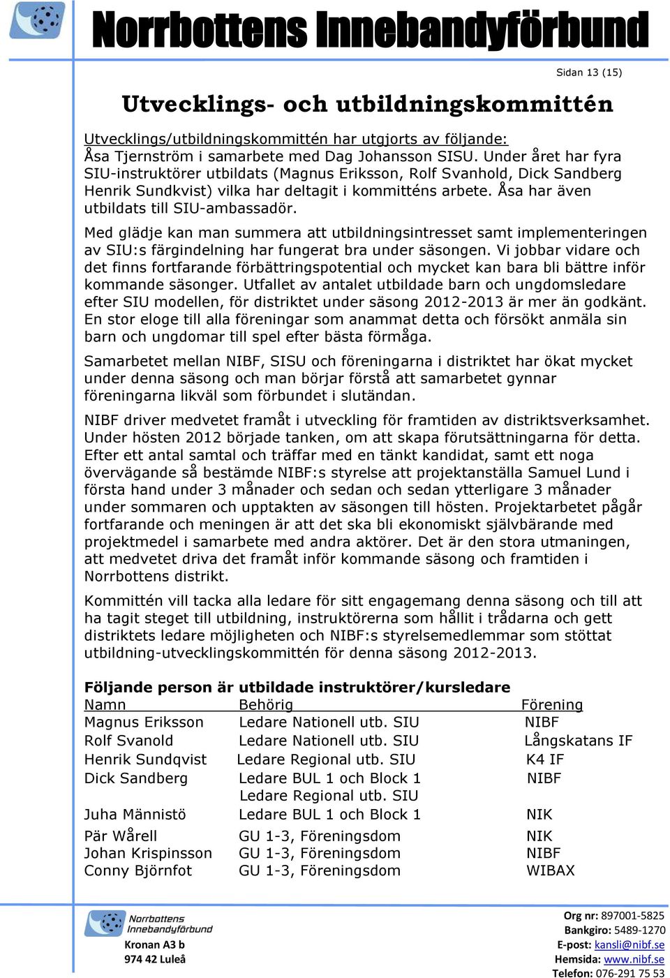 Med glädje kan man summera att utbildningsintresset samt implementeringen av SIU:s färgindelning har fungerat bra under säsongen.