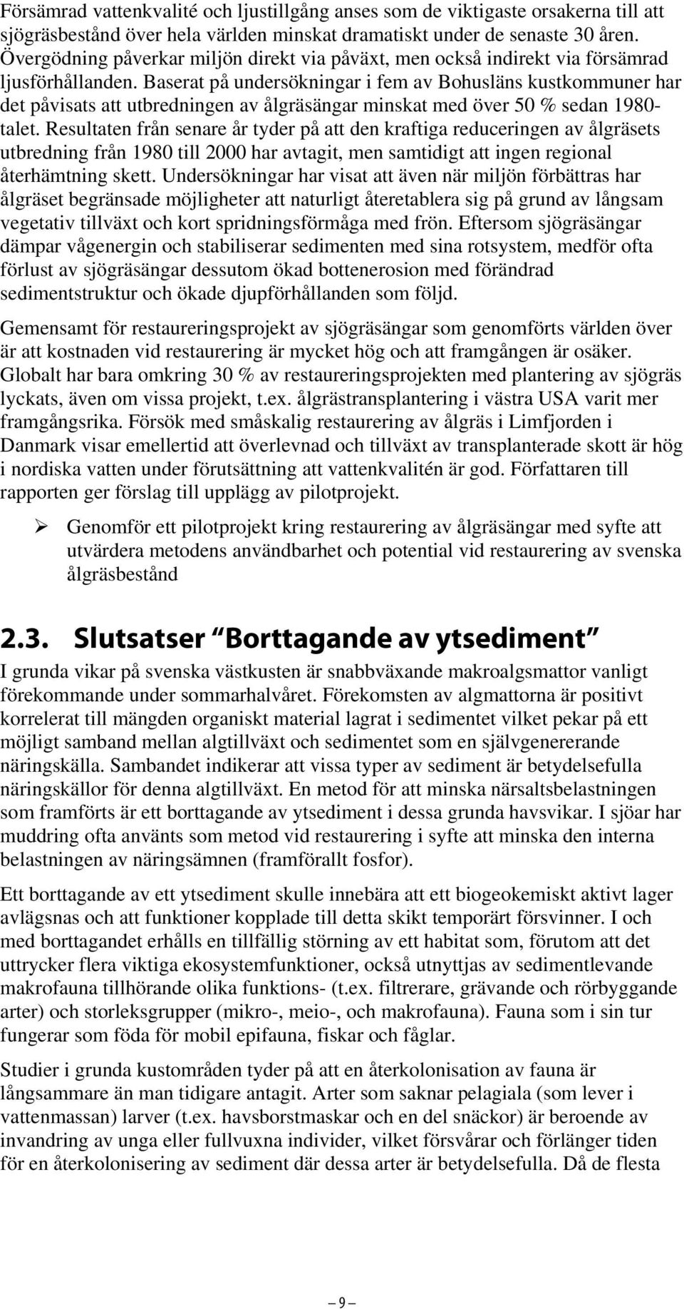 Baserat på undersökningar i fem av Bohusläns kustkommuner har det påvisats att utbredningen av ålgräsängar minskat med över 50 % sedan 1980- talet.