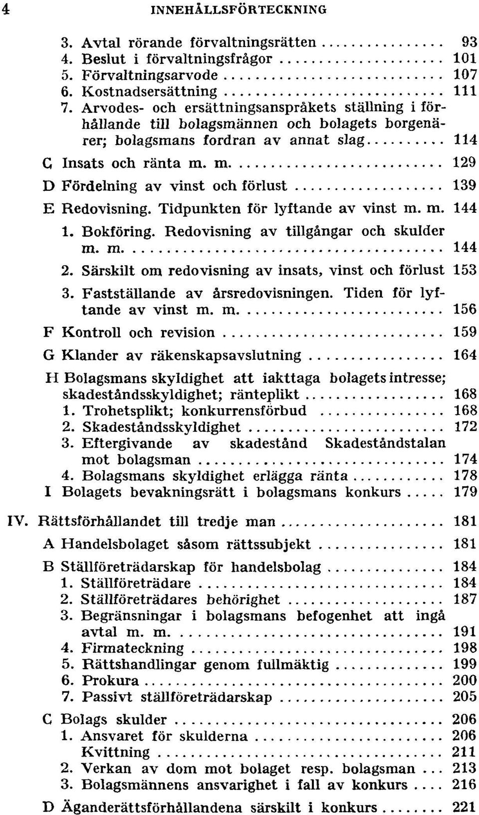 m 129 D Fördelning av vinst och förlust 139 E Redovisning. Tidpunkten för lyftande av vinst m. m. 144 1. Bokföring. Redovisning av tillgångar och skulder 144 2.