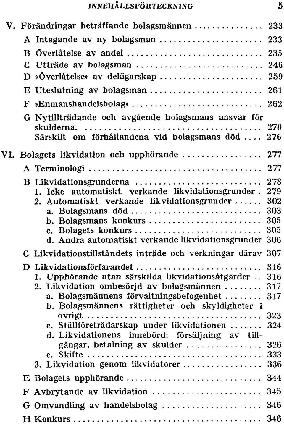 avgående bolagsmans ansvar för skulderna 270 Särskilt om förhållandena vid bolagsmans död... 276 VI. Bolagets likvidation och upphörande 277 A Terminologi 277 B Likvidationsgrunderna 278 1.