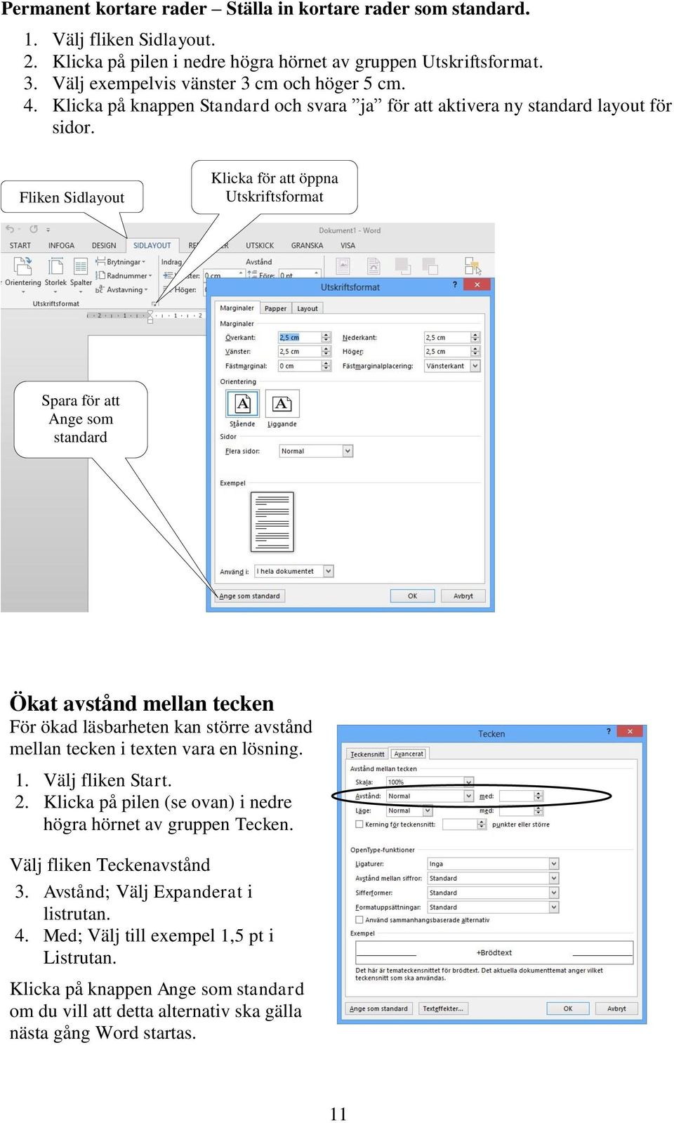 Fliken Sidlayout Klicka för att öppna Utskriftsformat Spara för att Ange som standard Ökat avstånd mellan tecken För ökad läsbarheten kan större avstånd mellan tecken i texten vara en lösning. 1.